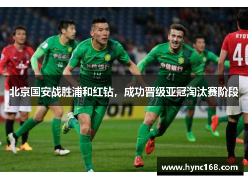 北京国安战胜浦和红钻，成功晋级亚冠淘汰赛阶段